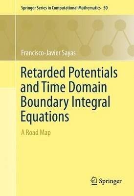 Retarded Potentials and Time Domain Boundary Integral Equations: A Road Map - Francisco-Javier Sayas - cover