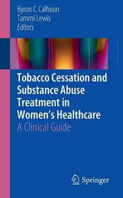 Tobacco Cessation and Substance Abuse Treatment in Women’s Healthcare: A Clinical Guide - cover