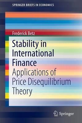 Stability in International Finance: Applications of Price Disequilibrium Theory - Frederick Betz - cover