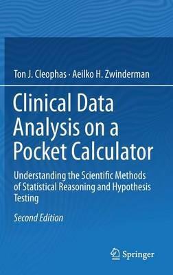 Clinical Data Analysis on a Pocket Calculator: Understanding the Scientific Methods of Statistical Reasoning and Hypothesis Testing - Ton J. Cleophas,Aeilko H. Zwinderman - cover