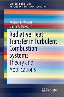 Radiative Heat Transfer in Turbulent Combustion Systems: Theory and Applications - Michael F. Modest,Daniel C. Haworth - cover