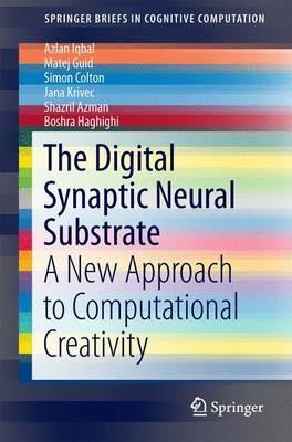 The Digital Synaptic Neural Substrate: A New Approach to Computational Creativity - Azlan Iqbal,Matej Guid,Simon Colton - cover