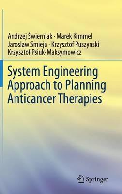 System Engineering Approach to Planning Anticancer Therapies - Andrzej Swierniak,Marek Kimmel,Jaroslaw Smieja - cover