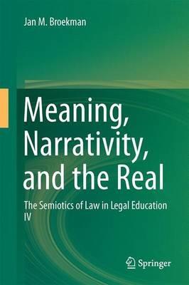 Meaning, Narrativity, and the Real: The Semiotics of Law in Legal Education IV - Jan M. Broekman - cover