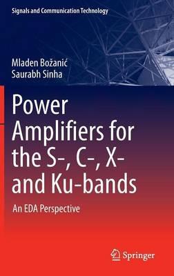 Power Amplifiers for the S-, C-, X- and Ku-bands: An EDA Perspective - Mladen Božanic,Saurabh Sinha - cover
