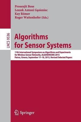 Algorithms for Sensor Systems: 11th International Symposium on Algorithms and Experiments for Wireless Sensor Networks, ALGOSENSORS 2015, Patras, Greece, September 17-18, 2015, Revised Selected Papers - cover