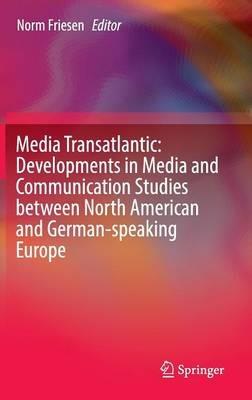 Media Transatlantic: Developments in Media and Communication Studies between North American and German-speaking Europe - cover