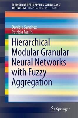 Hierarchical Modular Granular Neural Networks with Fuzzy Aggregation - Daniela Sanchez,Patricia Melin - cover