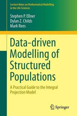 Data-driven Modelling of Structured Populations: A Practical Guide to the Integral Projection Model - Stephen P. Ellner,Dylan Z. Childs,Mark Rees - cover