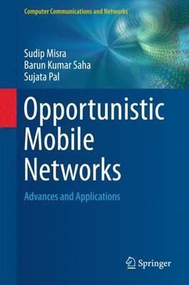 Opportunistic Mobile Networks: Advances and Applications - Sudip Misra,Barun Kumar Saha,Sujata Pal - cover