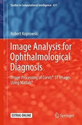 Image Analysis for Ophthalmological Diagnosis: Image Processing of Corvis® ST Images Using Matlab® - Robert Koprowski - cover