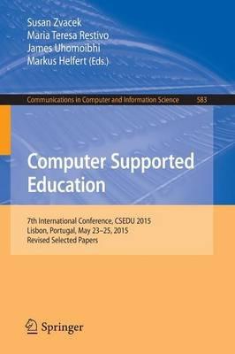 Computer Supported Education: 7th International Conference, CSEDU 2015, Lisbon, Portugal, May 23-25, 2015, Revised Selected Papers - cover