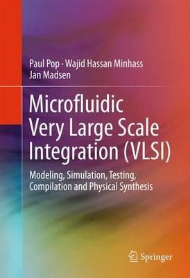 Microfluidic Very Large Scale Integration (VLSI): Modeling, Simulation, Testing, Compilation and Physical Synthesis - Paul Pop,Wajid Hassan Minhass,Jan Madsen - cover