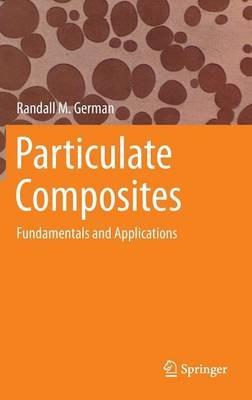 Particulate Composites: Fundamentals and Applications - Randall M. German - cover