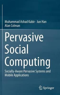 Pervasive Social Computing: Socially-Aware Pervasive Systems and Mobile Applications - Muhammad Ashad Kabir,Jun Han,Alan Colman - cover