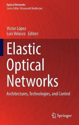 Elastic Optical Networks: Architectures, Technologies, and Control - cover