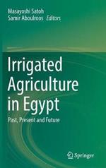 Irrigated Agriculture in Egypt: Past, Present and Future