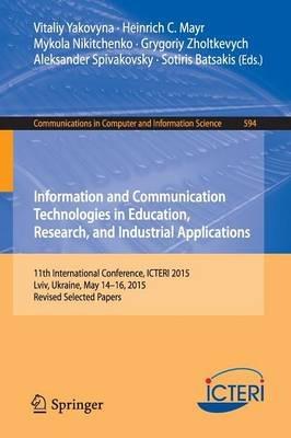 Information and Communication Technologies in Education, Research, and Industrial Applications: 11th International Conference, ICTERI 2015, Lviv, Ukraine, May 14-16, 2015, Revised Selected Papers - cover