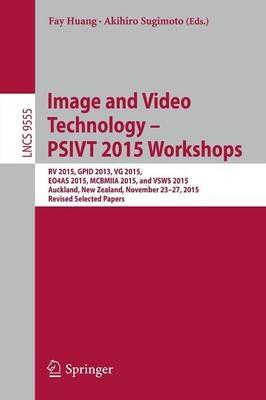 Image and Video Technology – PSIVT 2015 Workshops: RV 2015, GPID 2013, VG 2015, EO4AS 2015, MCBMIIA 2015, and VSWS 2015, Auckland, New Zealand, November 23-27, 2015. Revised Selected Papers - cover