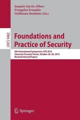 Foundations and Practice of Security: 8th International Symposium, FPS 2015, Clermont-Ferrand, France, October 26-28, 2015, Revised Selected Papers - cover