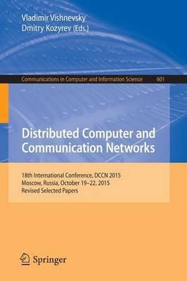 Distributed Computer and Communication Networks: 18th International Conference, DCCN 2015, Moscow, Russia, October 19-22, 2015, Revised Selected Papers - cover