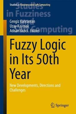 Fuzzy Logic in Its 50th Year: New Developments, Directions and Challenges - cover