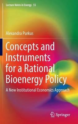 Concepts and Instruments for a Rational Bioenergy Policy: A New Institutional Economics Approach - Alexandra Purkus - cover