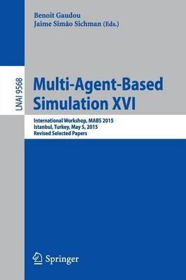 Multi-Agent Based Simulation XVI: International Workshop, MABS 2015, Istanbul, Turkey, May 5, 2015, Revised Selected Papers - cover