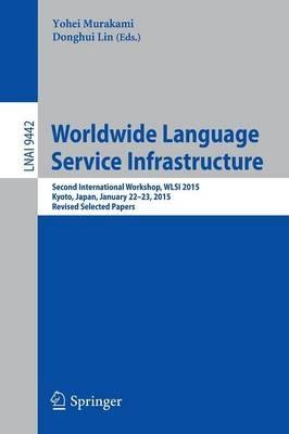Worldwide Language Service Infrastructure: Second International Workshop, WLSI 2015, Kyoto, Japan, January 22-23, 2015. Revised Selected Papers - cover