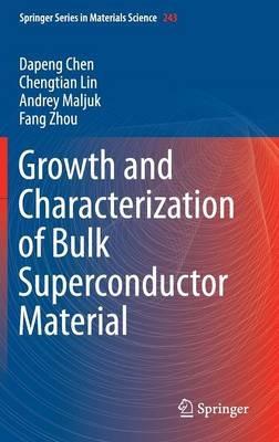 Growth and Characterization of Bulk Superconductor Material - Dapeng Chen,Chengtian Lin,Andrey Maljuk - cover