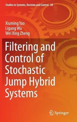 Filtering and Control of Stochastic Jump Hybrid Systems - Xiuming Yao,Ligang Wu,Wei Xing Zheng - cover