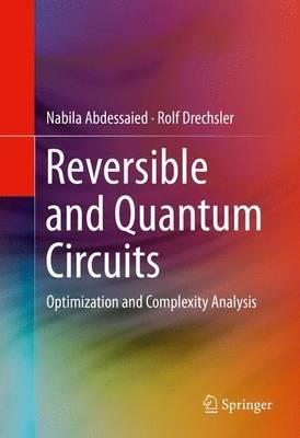 Reversible and Quantum Circuits: Optimization and Complexity Analysis - Nabila Abdessaied,Rolf Drechsler - cover