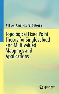 Topological Fixed Point Theory for Singlevalued and Multivalued Mappings and Applications - Afif Ben Amar,Donal O'Regan - cover