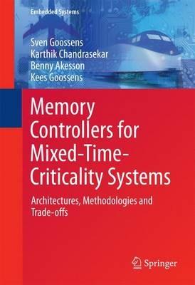 Memory Controllers for Mixed-Time-Criticality Systems: Architectures, Methodologies and Trade-offs - Sven Goossens,Karthik Chandrasekar,Benny Akesson - cover