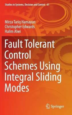 Fault Tolerant Control Schemes Using Integral Sliding Modes - Mirza Tariq Hamayun,Christopher Edwards,Halim Alwi - cover