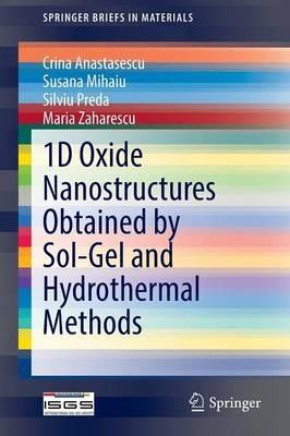 1D Oxide Nanostructures Obtained by Sol-Gel and Hydrothermal Methods - Crina Anastasescu,Susana Mihaiu,Silviu Preda - cover