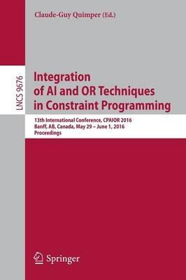 Integration of AI and OR Techniques in Constraint Programming: 13th International Conference, CPAIOR 2016, Banff, AB, Canada, May 29 - June 1, 2016, Proceedings - cover