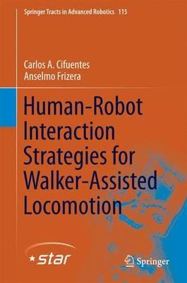 Human-Robot Interaction Strategies for Walker-Assisted Locomotion - Carlos A. Cifuentes,Anselmo Frizera - cover
