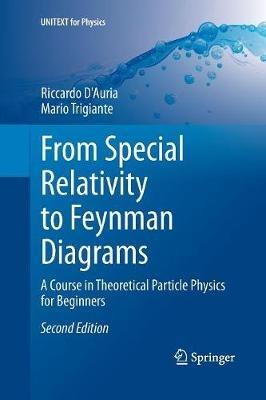 From Special Relativity to Feynman Diagrams: A Course in Theoretical Particle Physics for Beginners - Riccardo D'Auria,Mario Trigiante - cover