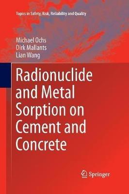 Radionuclide and Metal Sorption on Cement and Concrete - Michael Ochs,Dirk Mallants,Lian Wang - cover