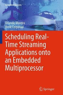 Scheduling Real-Time Streaming Applications onto an Embedded Multiprocessor - Orlando Moreira,Henk Corporaal - cover