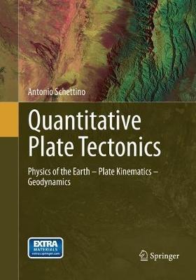 Quantitative Plate Tectonics: Physics of the Earth - Plate Kinematics - Geodynamics - Antonio Schettino - cover