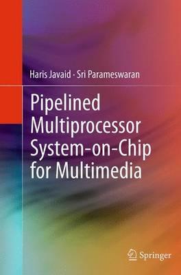 Pipelined Multiprocessor System-on-Chip for Multimedia - Haris Javaid,Sri Parameswaran - cover