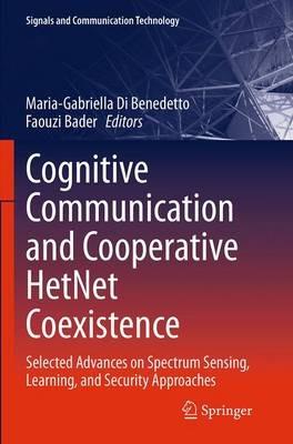 Cognitive Communication and Cooperative HetNet Coexistence: Selected Advances on Spectrum Sensing, Learning, and Security Approaches - cover