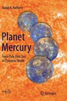 Planet Mercury: From Pale Pink Dot to Dynamic World - David A. Rothery - cover