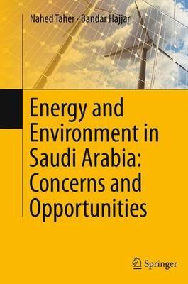 Energy and Environment in Saudi Arabia: Concerns & Opportunities - Nahed Taher,Bandar Hajjar - cover