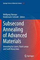Subsecond Annealing of Advanced Materials: Annealing by Lasers, Flash Lamps and Swift Heavy Ions - cover