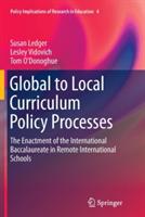Global to Local Curriculum Policy Processes: The Enactment of the International Baccalaureate in Remote International Schools - Susan Ledger,Lesley Vidovich,Tom O'Donoghue - cover