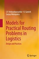 Models for Practical Routing Problems in Logistics: Design and Practices - S. P. Anbuudayasankar,K. Ganesh,Sanjay Mohapatra - cover