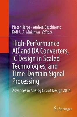 High-Performance AD and DA Converters, IC Design in Scaled Technologies, and Time-Domain Signal Processing: Advances in Analog Circuit Design 2014 - cover